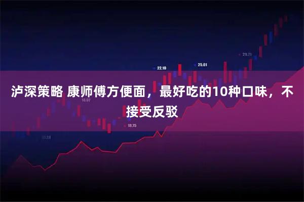 泸深策略 康师傅方便面，最好吃的10种口味，不接受反驳